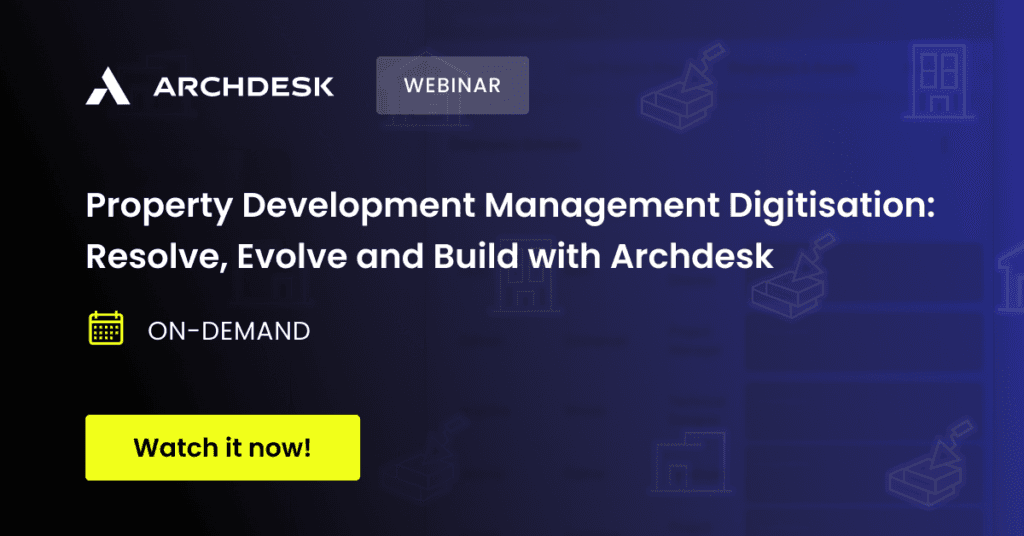 Property Development Management Digitisation: Resolve, Evolve and Build with Archdesk